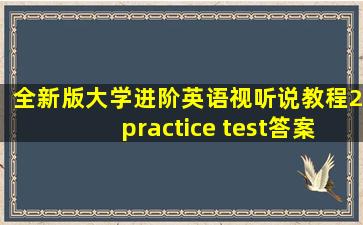 全新版大学进阶英语视听说教程2practice test答案